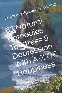 bokomslag 63 Natural Remedies To Stress & Depression With A-Z OF Happiness: Free and Easiest Ways to Conquer Stress, Depression & Achieving Happiness through NA