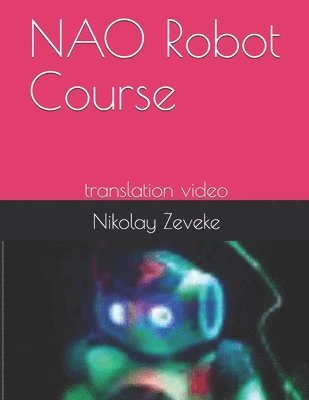 Nikolay Anatolievich Zeveke - NAO Robot Course: translation video, Häftad