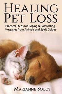 Marianne Soucy - Healing Pet Loss: Practical Steps for Coping and Comforting Messages from Animals and Spirit Guides, Häftad