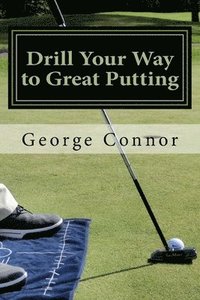 bokomslag Drill Your Way to Great Putting: Use Productive Practice to Shave Strokes