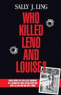 bokomslag Who Killed Leno and Louise?: Based upon the Cold Case Murders of Flamboyant Boca Raton Sculptor Leno Lazzari and his Wife Louise.