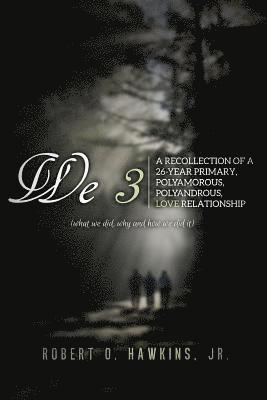 We 3: Recollections of a 26-year Primary, Polyandrous, Polyamourous, Ambierotic Relationship 1