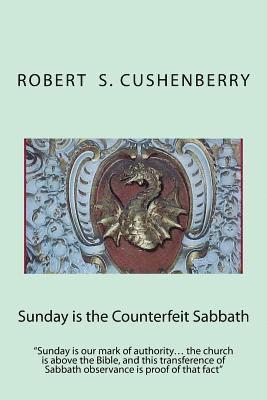 Sunday is the Counterfeit Sabbath: 'Sunday is our mark of authority... the church is above the Bible, and this transference of Sabbath observance is p 1