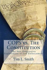 bokomslag COPS vs. The Constitution: The Neo-Progressive Exploitation of Law Enforcement