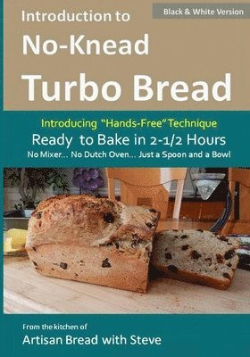 Introduction to No-Knead Turbo Bread (Ready to Bake in 2-1/2 Hours... No Mixer... No Dutch Oven... Just a Spoon and a Bowl) (B&W Version): From the ki 1