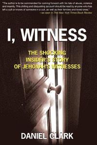 bokomslag I, Witness: The Shocking Insider's Story of Jehovah's Witnesses