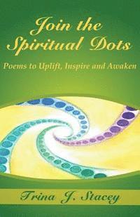 bokomslag Join the Spiritual Dots: Poems to Uplift, Inspire and Awaken