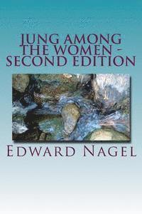 Jung Among The Women - Second Edition: Jung, Freud and the Women Who Made Them Great 1