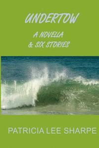 Patricia Lee Sharpe - Undertow: A Novella and Six Stories, Häftad