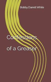bokomslag Confessions of a Greaser