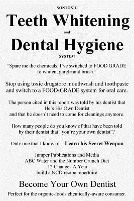 bokomslag Nontoxic Teeth Whitening and Dental Hygiene System: 'Spare me the chemicals, I've switched to FOOD GRADE to whiten, gargle and brush.'