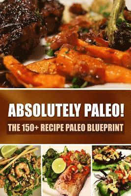Paleo Cookbook for Every Meal and Every - Absolutely Paleo! - The 150+ Recipe Paleo Blueprint: Paleo Cookbook for Every Meal and Every Cooking Occasion, Häftad