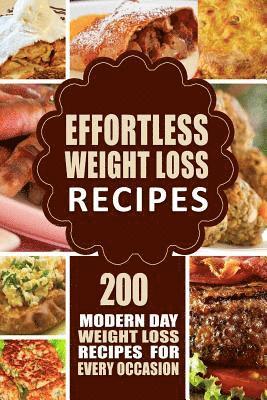 bokomslag Effortless Weight Loss Recipes: 200 Modern Day Weight Loss Recipes for Every Occasion