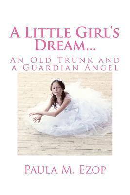 A Little Girl's Dream...: An Old Trunk and a Guardian Angel 1