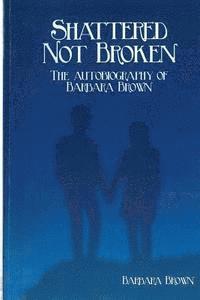 bokomslag Shattered Not broken The Autobiography Of Barbara Brown