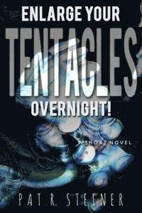 Pat R. Steiner - Enlarge Your Tentacles, Overnight!: a short novel, Häftad