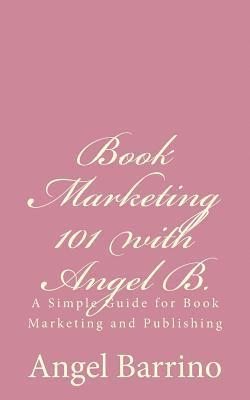 bokomslag Book Marketing 101 with Angel B.: A Simple Guide for Book Marketing and Publishing