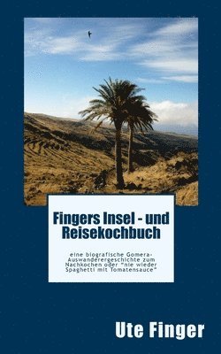 bokomslag Fingers Insel - und Reisekochbuch: eine biografische Gomera-Auswanderergeschichte zum Nachkochen oder "nie wieder Spaghetti mit Tomatensauce"