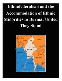Ethnofederalism and the Accommodation of Ethnic Minorities in Burma: United They Stand 1