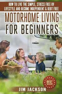 bokomslag Motorhome Living For Beginners: How To Live The Simple, Stress Free RV Lifestyle, Become Independent & Debt Free