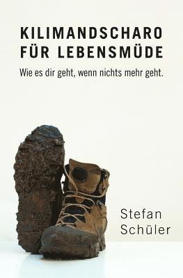 Stefan Schuler - Kilimandscharo Für Lebensmüde: Wie Es Dir Geht, Wenn Nichts Mehr Geht., Häftad