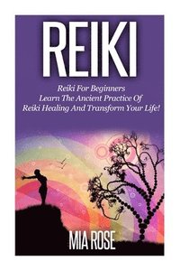 bokomslag Reiki: Reiki For Beginners - Learn The Ancient Practice Of Reiki Healing And Transform Your Life!