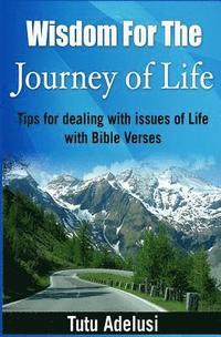 bokomslag Wisdom For The Journey of Life: Tips For Dealing With Issues Of Life With Bible Verses