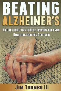 bokomslag Beating Alzheimer's: Life Altering Tips To Help Prevent You From Becoming Another Statistic