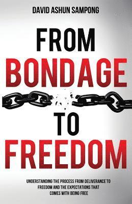 From Bondage to Freedom: Understanding the process from deliverance to freedom and the expectations that come with being free. 1
