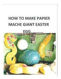 bokomslag How to make a papier mache giant Easter egg: Step by step instructions as to how to make a 28 inch diameter papier mache Easter egg
