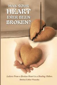 bokomslag Has Your Heart Ever Been Broken?: Letters From a Broken Heart to a Healing Father.
