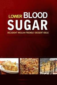 bokomslag Lower Blood Sugar ? Decadent Insulin-Friendly Dessert Ideas: Grain-Free, Sugar-Free Cookbook for Healthy Blood Sugar Levels