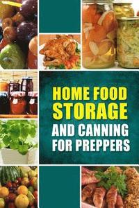 bokomslag Home Food Storage and Canning for Preppers: A Comprehensive Guide and Recipe Book for Home Food Storage and Canning for Preppers