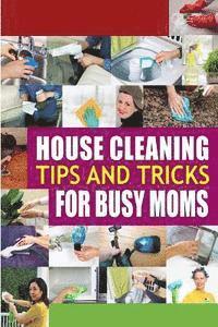 bokomslag House Cleaning Tips and Tricks for Busy Moms: Tricks, Hacks and Strategies for Effective Homemaking