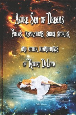 Robert Deloyd - Azure Sea of Dreams: Poems, inspirations and other meanderings of Robert DeLoyd, Häftad
