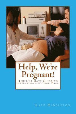 Kate Middleton - Help, We're Pregnant!: The Ultimate Guide to Preparing for your Baby, Häftad
