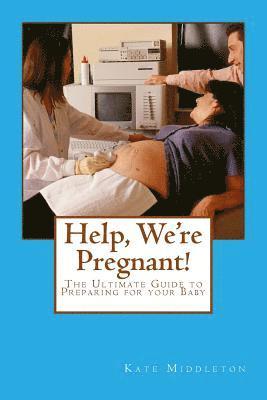 Help, We're Pregnant!: The Ultimate Guide to Preparing for your Baby 1