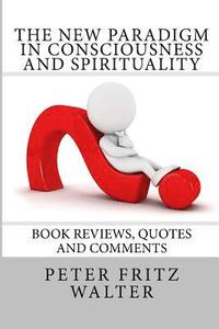 bokomslag The New Paradigm in Consciousness and Spirituality: Book Reviews, Quotes and Comments