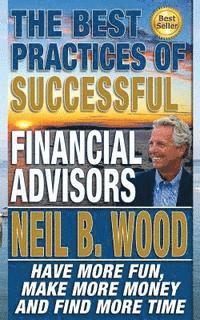 bokomslag The Best Practices of Successful Financial Advisors: Have More Fun, Make More Money, and Find More Time