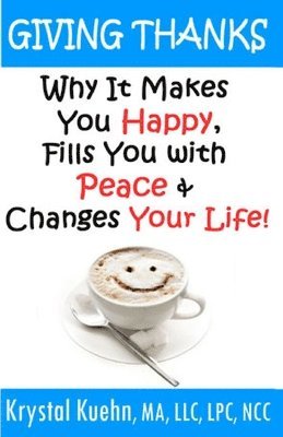 Krystal Kuehn - Giving Thanks - Why It Makes You Happy, Fills You With Peace and Changes Your Life !, Häftad