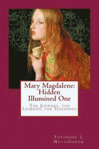 bokomslag Mary Magdalene: Hidden Illumined One: The Journey, the Legends, the Teachings