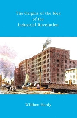 bokomslag The Origins of the Idea of the Industrial Revolution