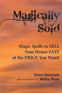 bokomslag Magically Sold: Magic Spells to Sell Your House FAST and at the PRICE You Want!
