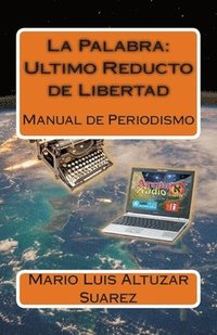 bokomslag La Palabra: Ultimo Reducto de Libertad: Manual de Periodismo