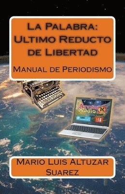 Mario Luis Altuzar Suarez Sr - La Palabra: Ultimo Reducto de Libertad: Manual de Periodismo, Häftad