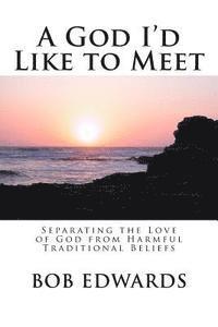 bokomslag A God I'd Like to Meet: Separating the Love of God from Harmful Traditional Beliefs
