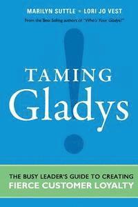 bokomslag Taming Gladys!: The Busy Leader's Guide to Creating Fierce Customer Loyalty