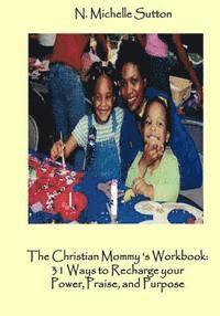 bokomslag The Christian Mommy's Workbook: 31 Ways to Recharge Your Power, Praise, and Purpose!