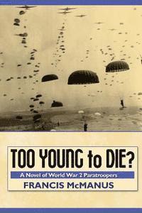 Too Young to Die: A Novel of World War 2 Paratroopers