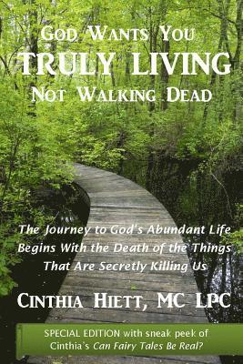 God Wants You Truly Living: Not Walking Dead: The journey to God's abundant life begins with the death of the things that are secretly killing us. 1